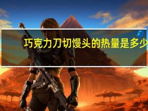 巧克力刀切馒头的热量是多少