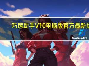巧房助手V10电脑版 官方最新版（巧房助手V10电脑版 官方最新版功能简介）