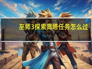 巫师3探索高塔任务怎么过