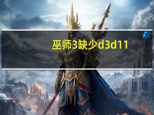 巫师3缺少d3d11.dll文件解决方法（巫师3丢失d3d11.dll怎么办）