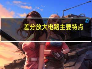 差分放大电路主要特点