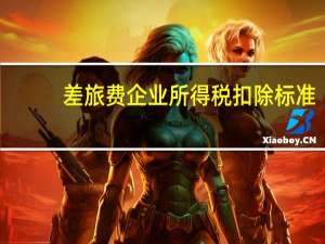 差旅费企业所得税扣除标准（差旅费所得税扣除标准）