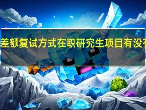 差额复试方式在职研究生项目有没有采用