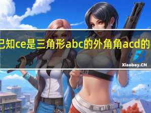 已知ce是三角形abc的外角角acd的平分线（如图ce是三角形abc的外角角acd的平分线）