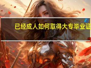 已经成人如何取得大专毕业证