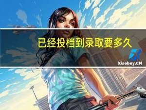 已经投档到录取要多久