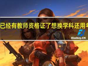 已经有教师资格证了想换学科还用考证吗