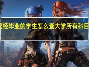 已经毕业的学生怎么查大学所有科目的成绩