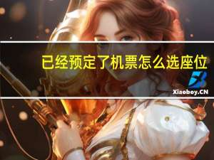 已经预定了机票怎么选座位