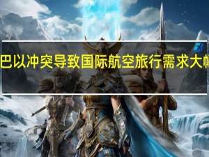 巴以冲突导致国际航空旅行需求大幅下降