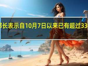 巴勒斯坦卫生部长表示自10月7日以来已有超过3300名巴勒斯坦人丧生