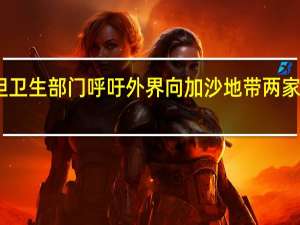 巴勒斯坦卫生部门呼吁外界向加沙地带两家医院提供燃料