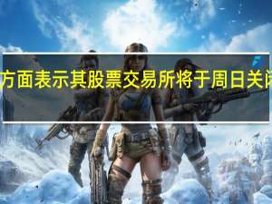 巴勒斯坦方面表示其股票交易所将于周日关闭周一重新开放