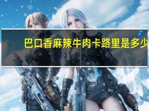 巴口香麻辣牛肉卡路里是多少