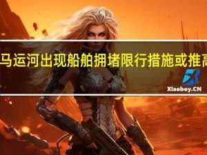 巴拿马运河出现船舶拥堵限行措施或推高短期运费