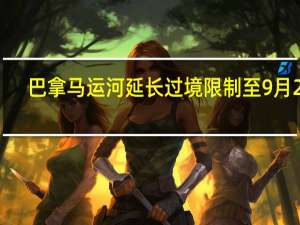 巴拿马运河延长过境限制至9月2日