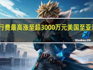 巴拿马运河通行费最高涨至超3000万元 美国至亚洲油气运输成本飙涨