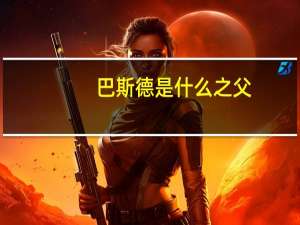 巴斯德是什么之父