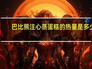 巴比熊 注心蒸蛋糕的热量是多少
