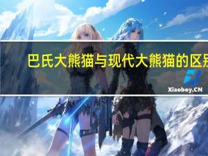 巴氏大熊猫与现代大熊猫的区别（巴氏大熊猫）