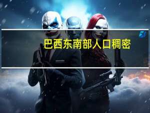 巴西东南部人口稠密（巴西东南部人口稠密的原因）