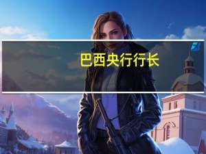 巴西央行行长：以色列冲突带来的地缘政治风险可能会影响物价尤其是油价
