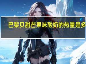 巴黎贝甜 芒果味酸奶的热量是多少