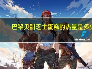 巴黎贝甜 芝士蛋糕的热量是多少