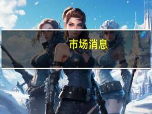 市场消息：日本金融服务局将加强对外币保险监管