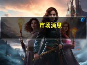 市场消息：美国调低了与欧洲达成气候贸易协议的预期