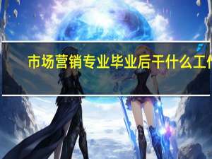 市场营销专业毕业后干什么工作