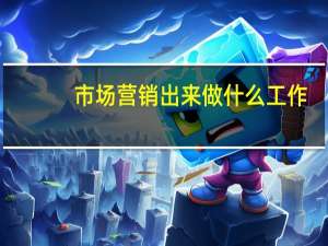 市场营销出来做什么工作