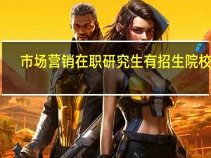 市场营销在职研究生有招生院校吗