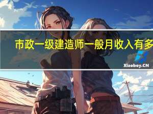 市政一级建造师一般月收入有多少
