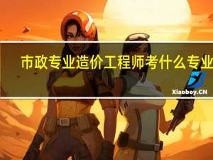 市政专业造价工程师考什么专业好