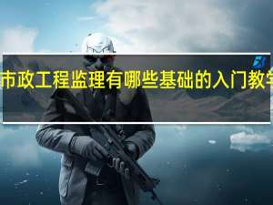 市政工程监理有哪些基础的入门教学材料