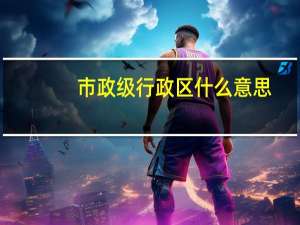 市政级行政区什么意思