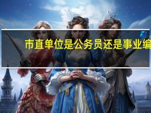 市直单位是公务员还是事业编？