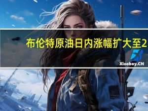 布伦特原油日内涨幅扩大至2.00%现报88.47美元/桶