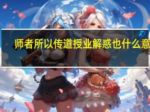 师者所以传道授业解惑也什么意思