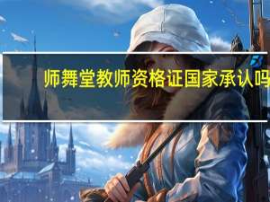 师舞堂教师资格证国家承认吗