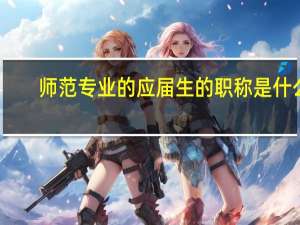 师范专业的应届生的职称是什么