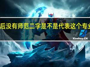 师范大学专业后没有师范二字是不是代表这个专业不是为教师准备的