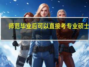 师范毕业后可以直接考专业硕士吗