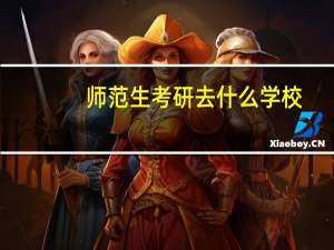 师范生考研去什么学校