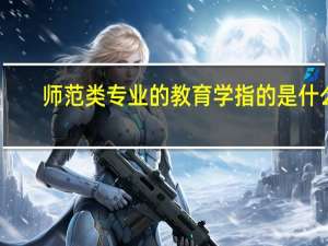 师范类专业的教育学指的是什么