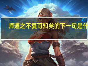 师道之不复可知矣的下一句是什么