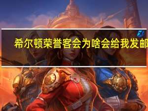希尔顿荣誉客会为啥会给我发邮件