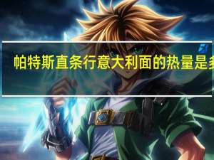 帕特斯 直条行意大利面的热量是多少