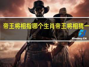 帝王将相指哪个生肖 帝王将相猜一生肖